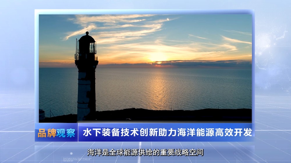 【品牌观察】水下装备技术创新助力海洋能源高效开发